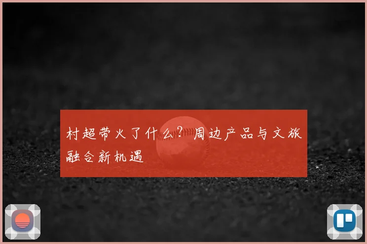 村超带火了什么？周边产品与文旅融合新机遇