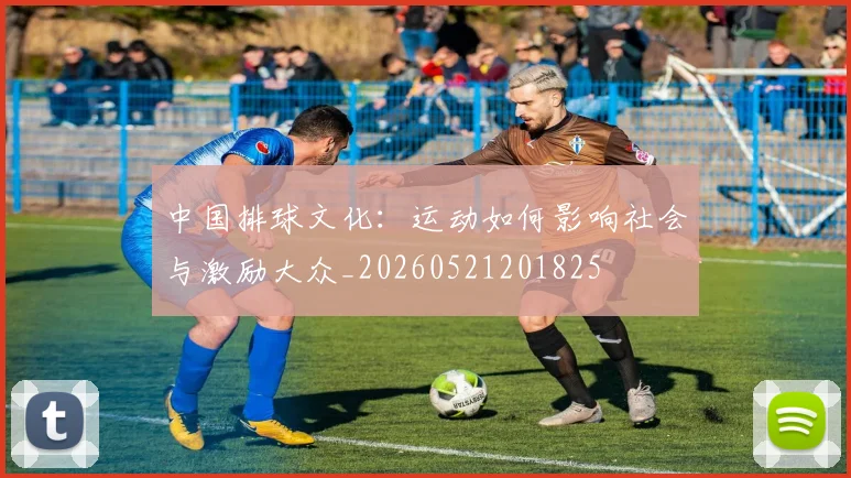 中国排球文化：运动如何影响社会与激励大众_20260521201825
