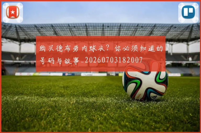 购买德布劳内球衣？你必须知道的号码与故事_20260703182007